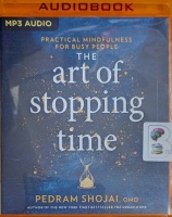 The Art of Stopping Time - Practical Mindfulness for Busy People written by Pedram Shojai OMD performed by Pedram Shojai on MP3 CD (Unabridged)